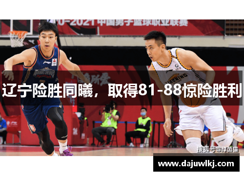 辽宁险胜同曦，取得81-88惊险胜利